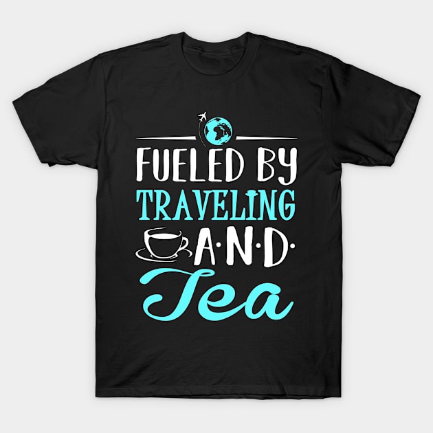 Fueled by Traveling and Tea T-Shirt by KsuAnn